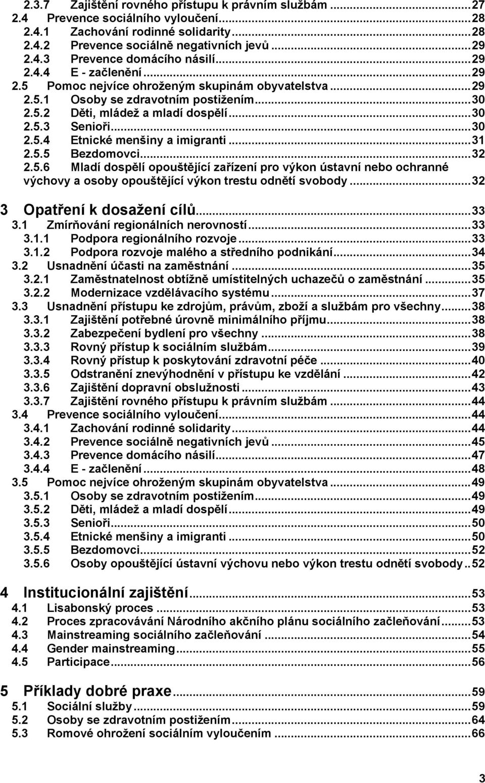 ..31 2.5.5 Bezdomovci...32 2.5.6 Mladí dospělí opouštějící zařízení pro výkon ústavní nebo ochranné výchovy a osoby opouštějící výkon trestu odnětí svobody...32 3 Opatření k dosažení cílů...33 3.