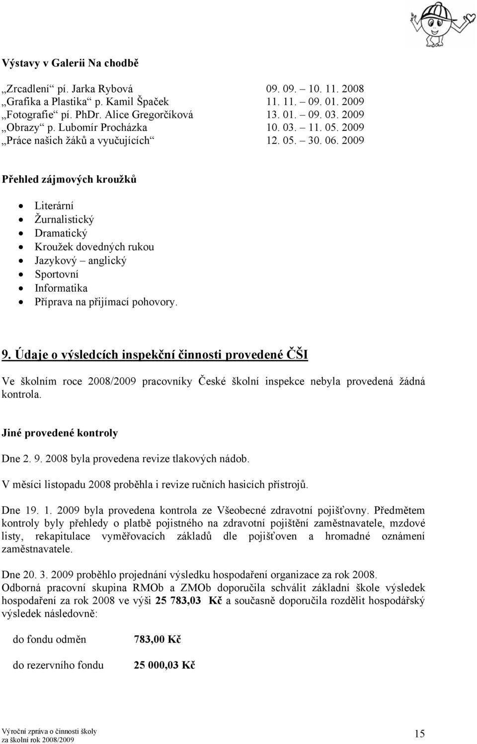 2009 Přehled zájmových kroužků Literární Žurnalistický Dramatický Kroužek dovedných rukou Jazykový anglický Sportovní Informatika Příprava na přijímací pohovory. 9.