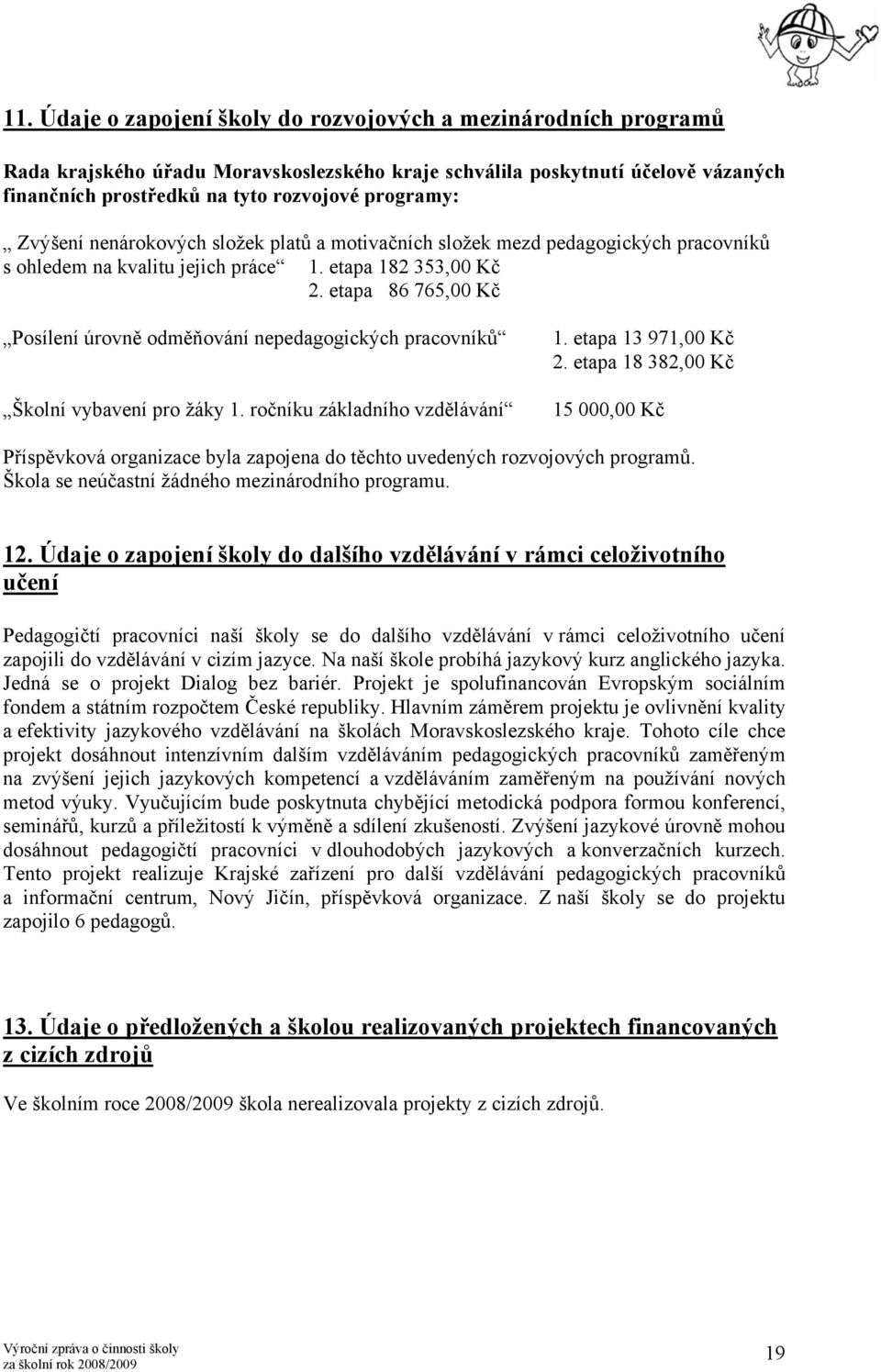 etapa 86 765,00 Kč Posílení úrovně odměňování nepedagogických pracovníků Školní vybavení pro žáky 1. ročníku základního vzdělávání 1. etapa 13 971,00 Kč 2.