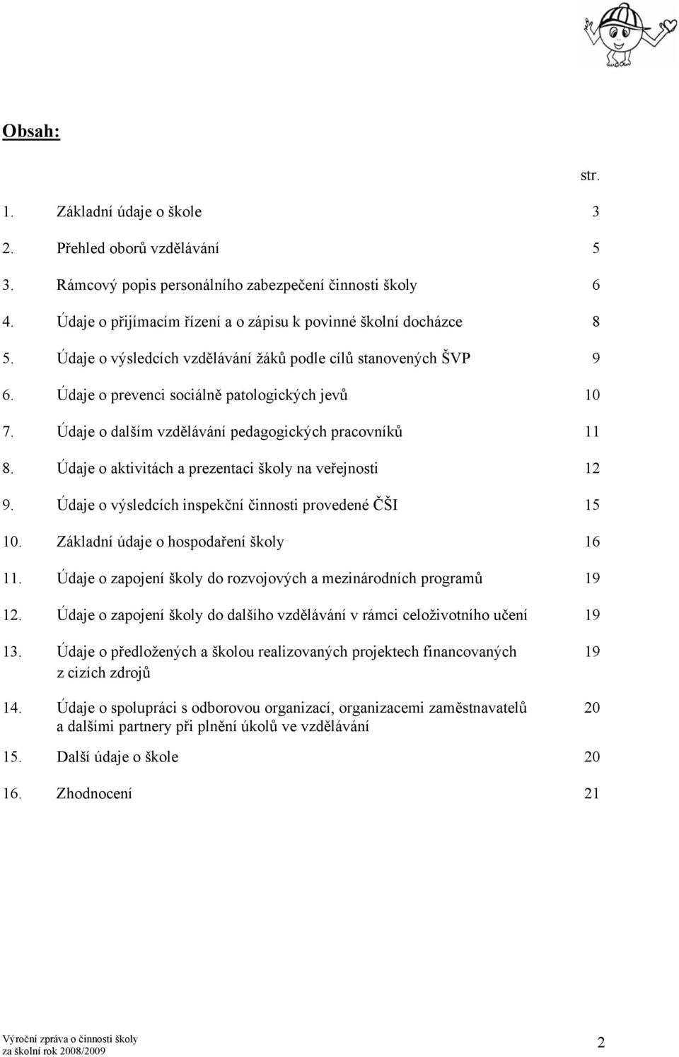 Údaje o aktivitách a prezentaci školy na veřejnosti 12 9. Údaje o výsledcích inspekční činnosti provedené ČŠI 15 10. Základní údaje o hospodaření školy 16 11.