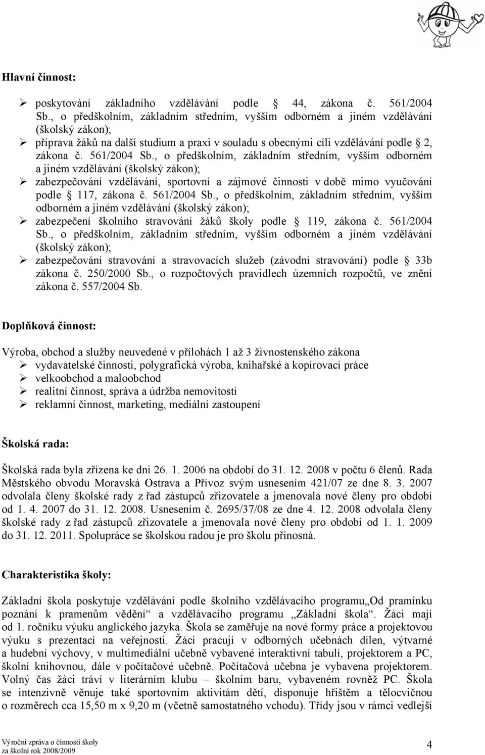 , o předškolním, základním středním, vyšším odborném a jiném vzdělávání (školský zákon); zabezpečování vzdělávání, sportovní a zájmové činnosti v době mimo vyučování podle 117, zákona č. 561/2004 Sb.