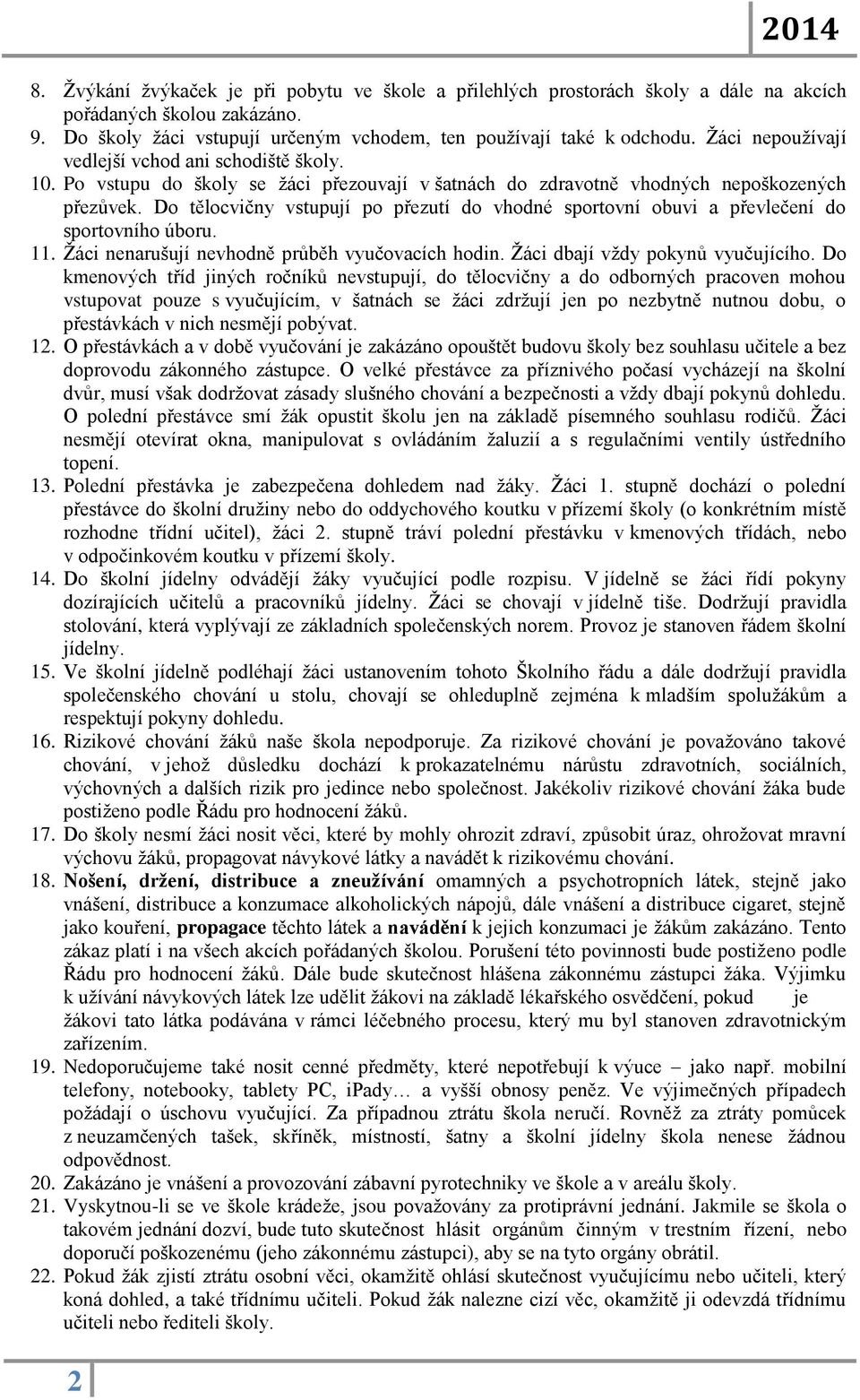 Do tělocvičny vstupují po přezutí do vhodné sportovní obuvi a převlečení do sportovního úboru. 11. Žáci nenarušují nevhodně průběh vyučovacích hodin. Žáci dbají vždy pokynů vyučujícího.