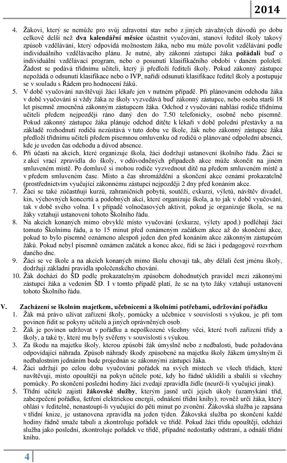 který odpovídá možnostem žáka, nebo mu může povolit vzdělávání podle individuálního vzdělávacího plánu.