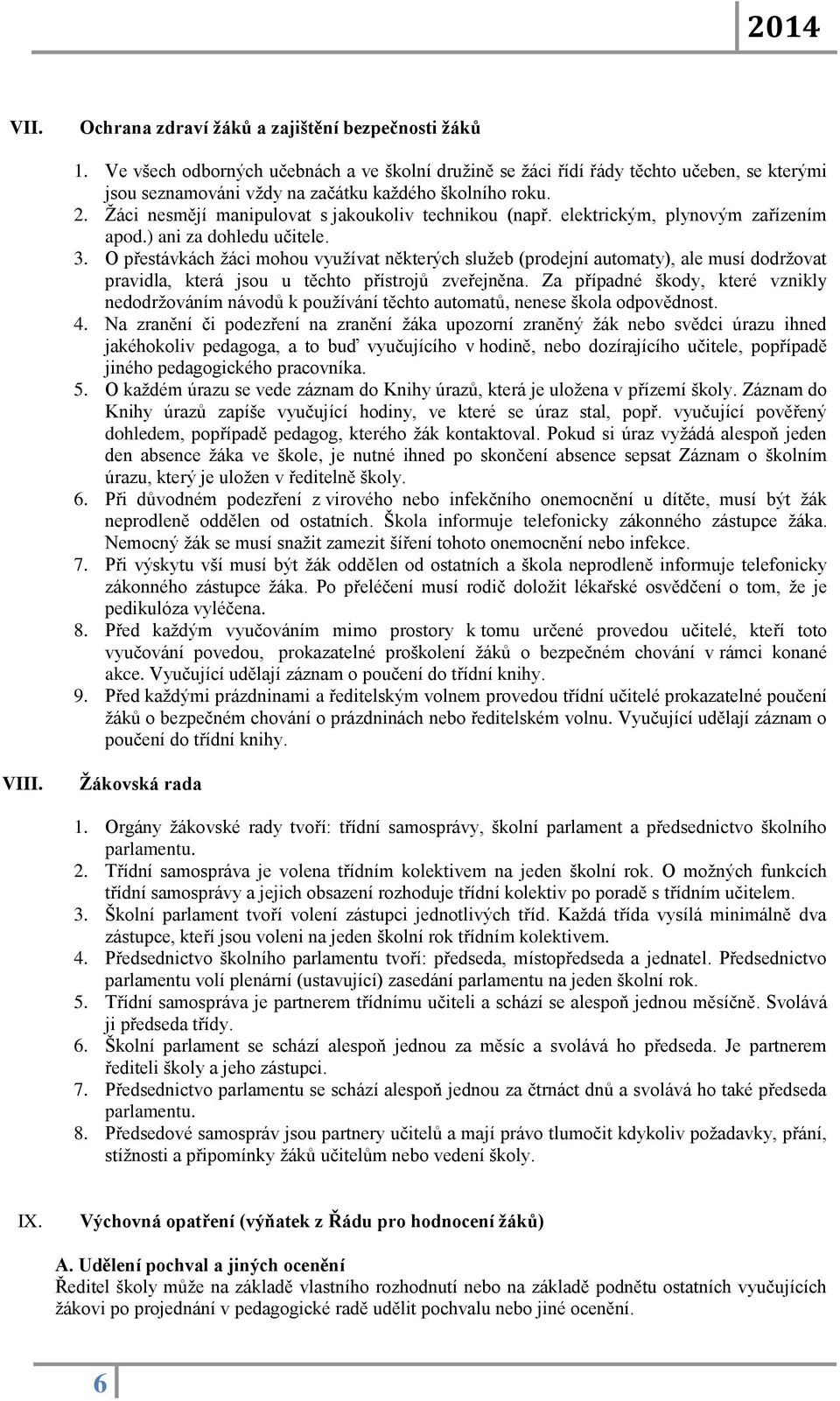 Žáci nesmějí manipulovat s jakoukoliv technikou (např. elektrickým, plynovým zařízením apod.) ani za dohledu učitele. 3.