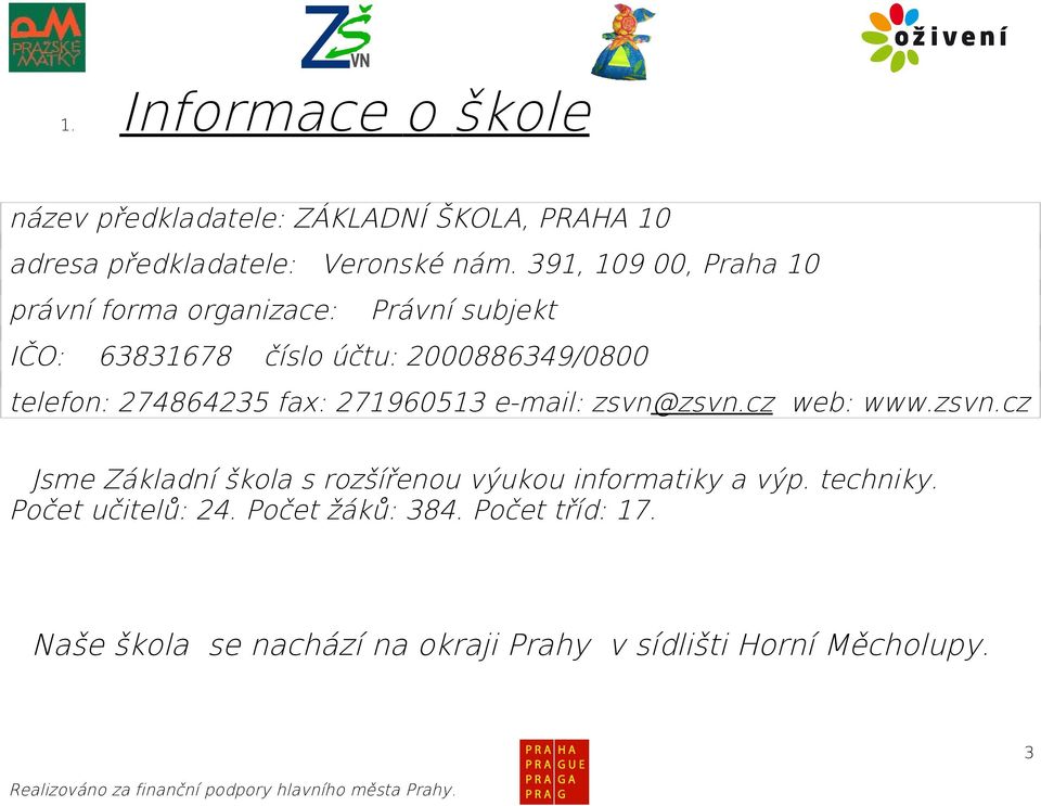 274864235 fax: 271960513 e-mail: zsvn@zsvn.cz web: www.zsvn.cz Jsme Základní škola s rozšířenou výukou informatiky a výp.