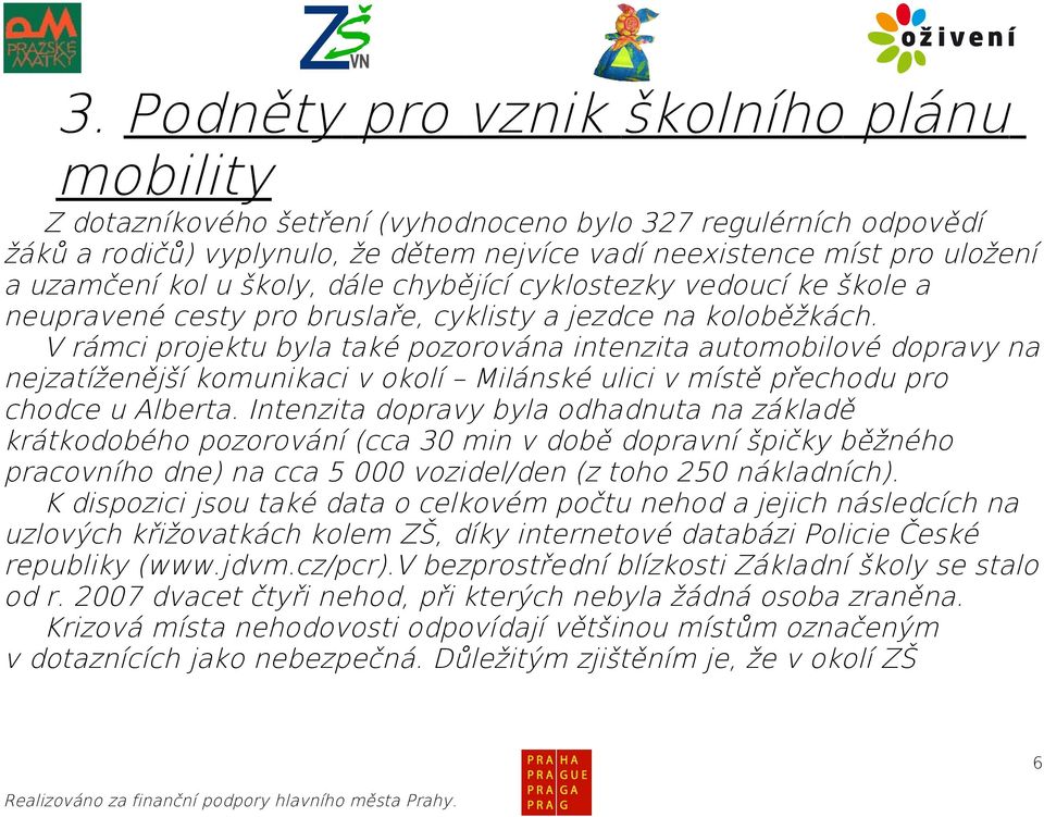 V rámci projektu byla také pozorována intenzita automobilové dopravy na nejzatíženější komunikaci v okolí Milánské ulici v místě přechodu pro chodce u Alberta.