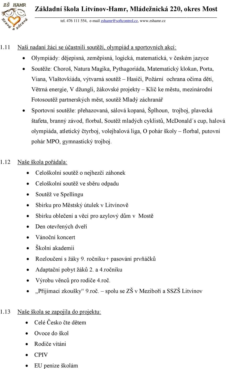 měst, soutěž Mladý záchranář Sportovní soutěže: přehazovaná, sálová kopaná, Šplhoun, trojboj, plavecká štafeta, branný závod, florbal, Soutěž mladých cyklistů, McDonald s cup, halová olympiáda,