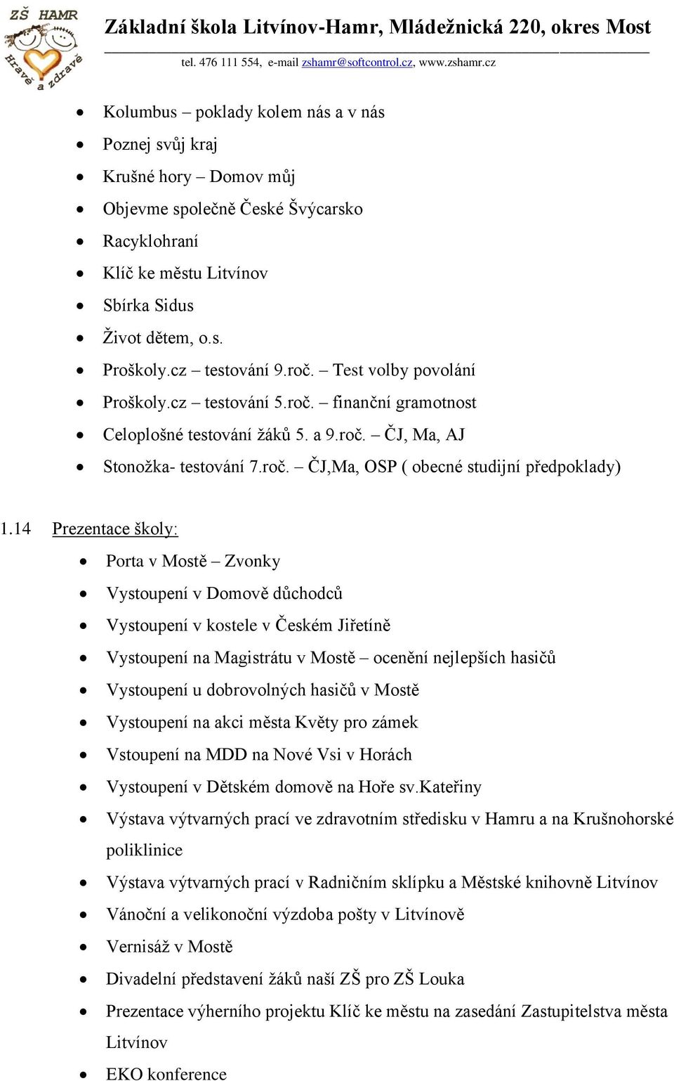 14 Prezentace školy: Porta v Mostě Zvonky Vystoupení v Domově důchodců Vystoupení v kostele v Českém Jiřetíně Vystoupení na Magistrátu v Mostě ocenění nejlepších hasičů Vystoupení u dobrovolných