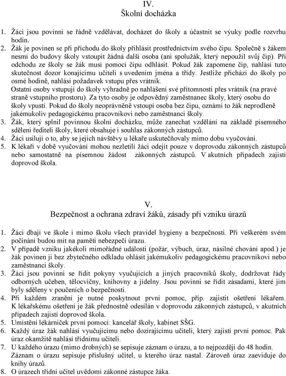 Pokud žák zapomene čip, nahlásí tuto skutečnost dozor konajícímu učiteli s uvedením jména a třídy. Jestliže přichází do školy po osmé hodině, nahlásí požadavek vstupu přes vrátník.