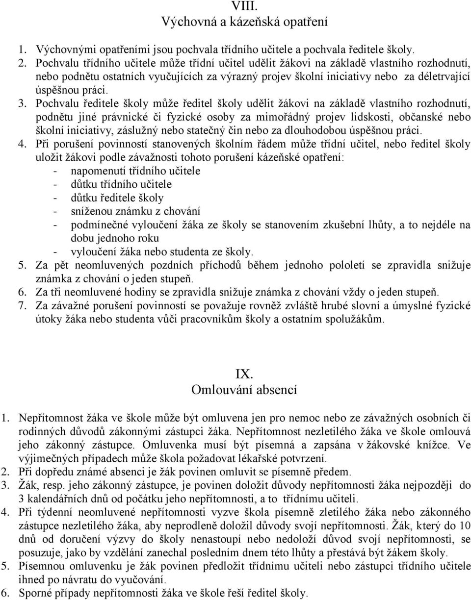 3. Pochvalu ředitele školy může ředitel školy udělit žákovi na základě vlastního rozhodnutí, podnětu jiné právnické či fyzické osoby za mimořádný projev lidskosti, občanské nebo školní iniciativy,