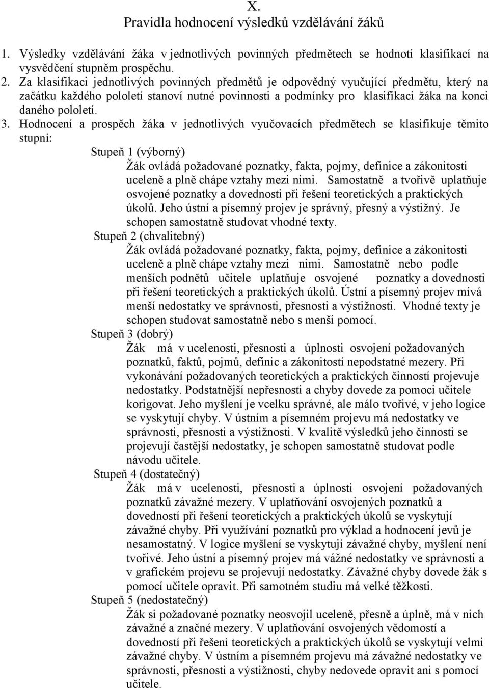 Hodnocení a prospěch žáka v jednotlivých vyučovacích předmětech se klasifikuje těmito stupni: Stupeň 1 (výborný) Žák ovládá požadované poznatky, fakta, pojmy, definice a zákonitosti uceleně a plně