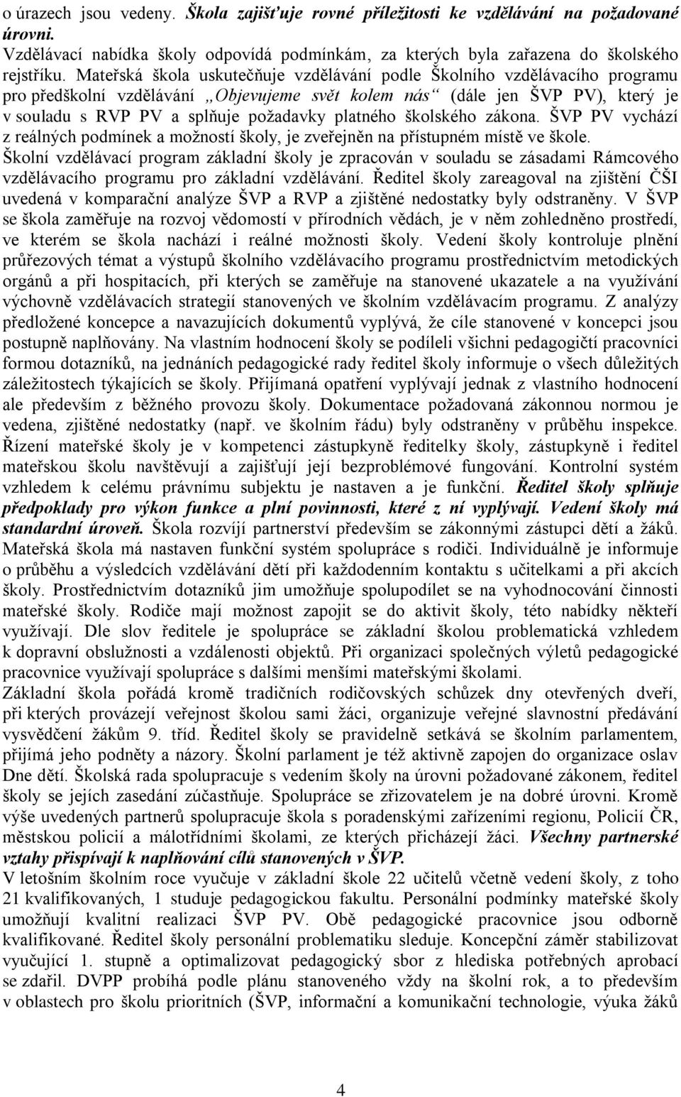 platného školského zákona. ŠVP PV vychází z reálných podmínek a moţností školy, je zveřejněn na přístupném místě ve škole.