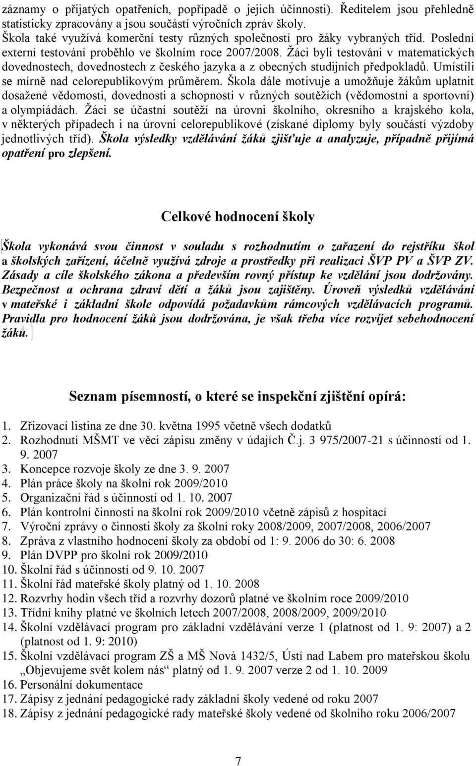 Ţáci byli testováni v matematických dovednostech, dovednostech z českého jazyka a z obecných studijních předpokladů. Umístili se mírně nad celorepublikovým průměrem.