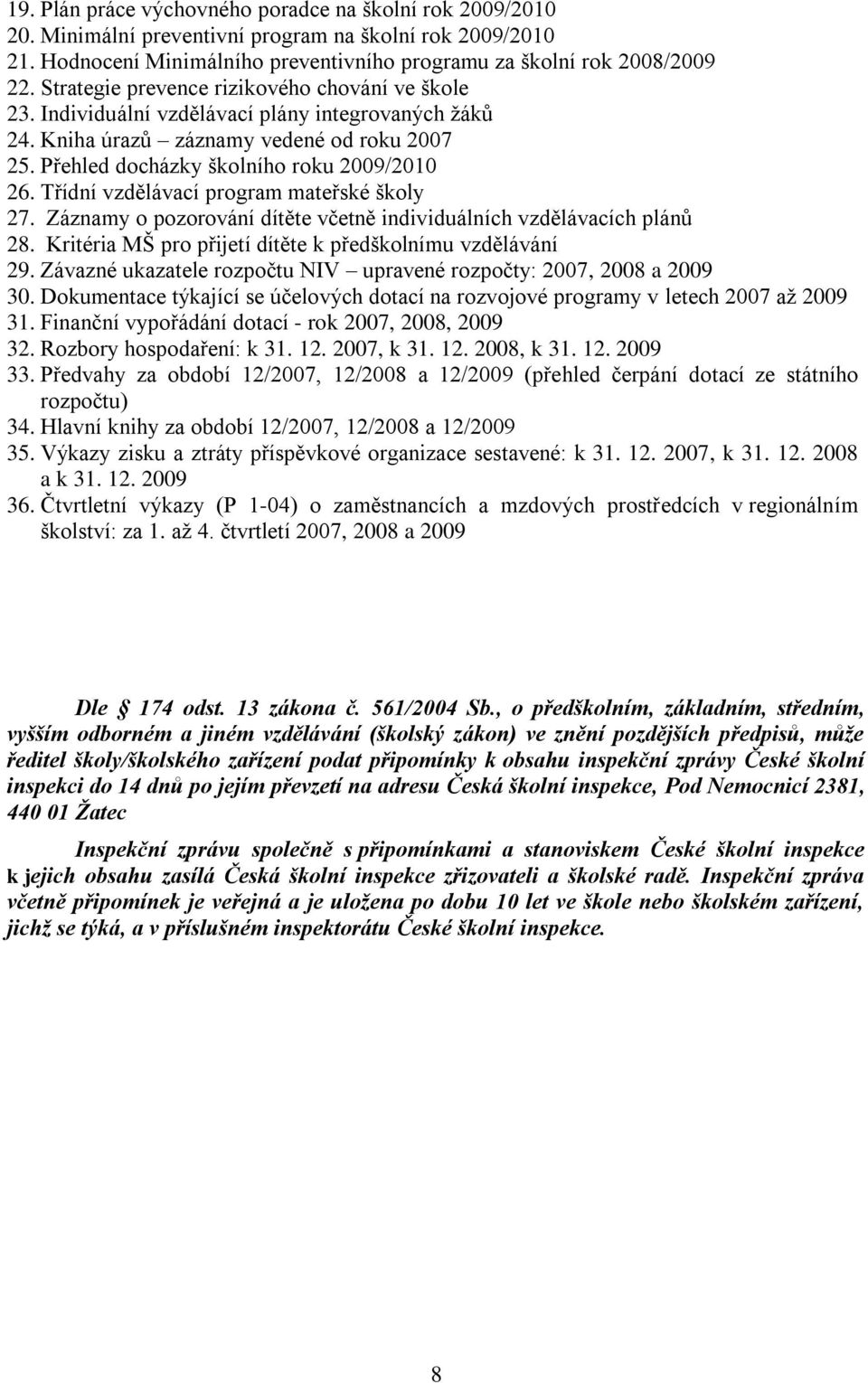 Třídní vzdělávací program mateřské školy 27. Záznamy o pozorování dítěte včetně individuálních vzdělávacích plánů 28. Kritéria MŠ pro přijetí dítěte k předškolnímu vzdělávání 29.