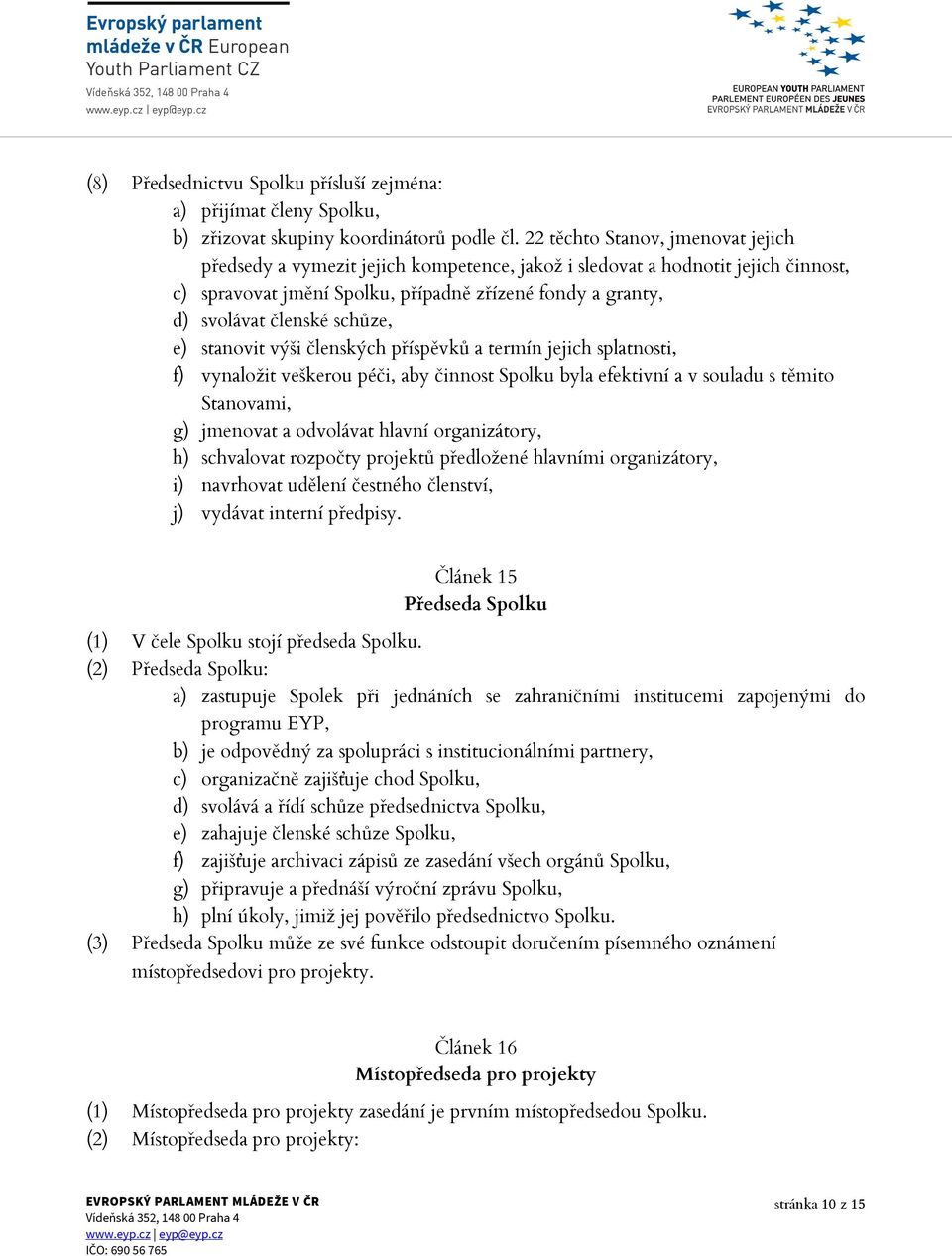 schůze, e) stanovit výši členských příspěvků a termín jejich splatnosti, f) vynaložit veškerou péči, aby činnost Spolku byla efektivní a v souladu s těmito Stanovami, g) jmenovat a odvolávat hlavní