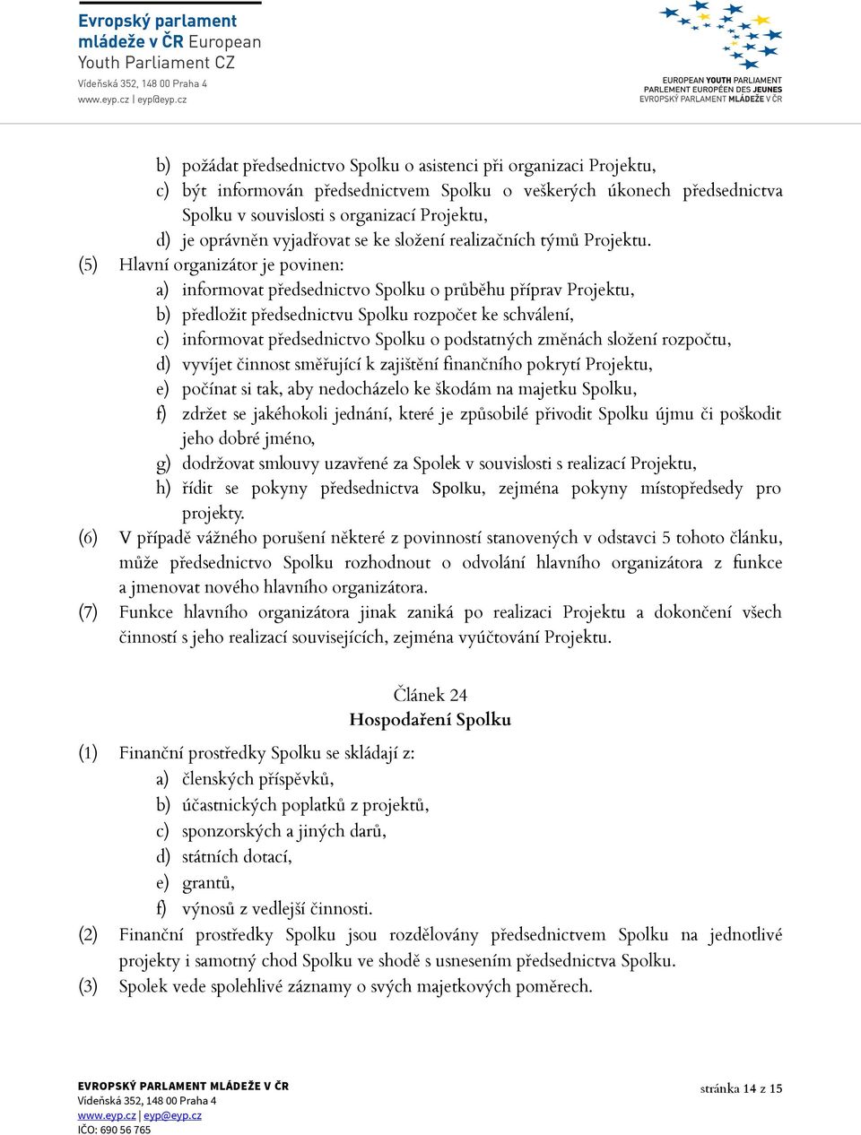 (5) Hlavní organizátor je povinen: a) informovat předsednictvo Spolku o průběhu příprav Projektu, b) předložit předsednictvu Spolku rozpočet ke schválení, c) informovat předsednictvo Spolku o