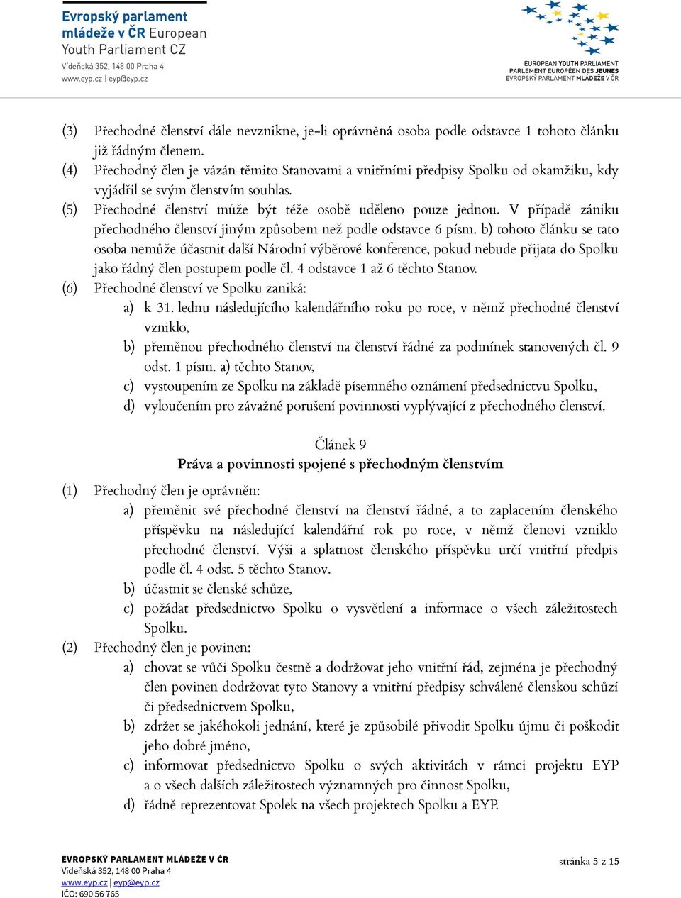 V případě zániku přechodného členství jiným způsobem než podle odstavce 6 písm.