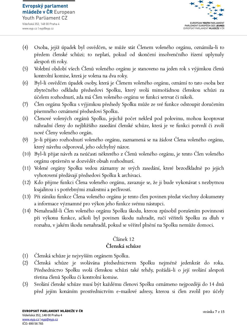 (6) Byl-li osvědčen úpadek osoby, která je Členem voleného orgánu, oznámí to tato osoba bez zbytečného odkladu předsedovi Spolku, který svolá mimořádnou členskou schůzi za účelem rozhodnutí, zda má