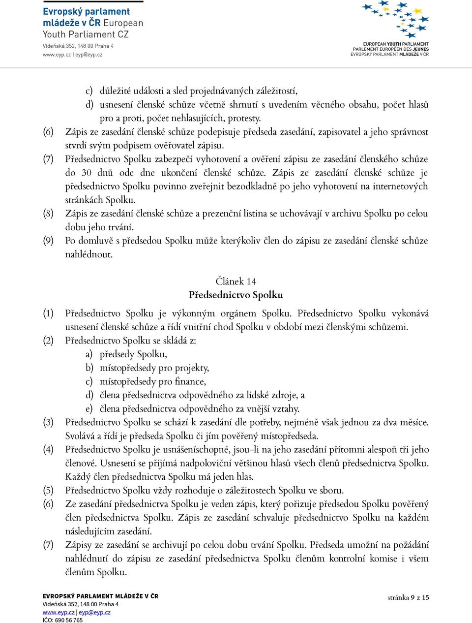 (7) Předsednictvo Spolku zabezpečí vyhotovení a ověření zápisu ze zasedání členského schůze do 30 dnů ode dne ukončení členské schůze.