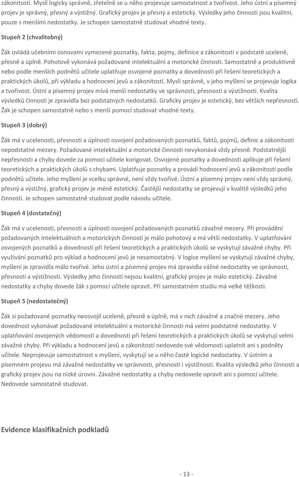 Stupeň 2 (chvalitebný) Žák ovládá učebními osnovami vymezené poznatky, fakta, pojmy, definice a zákonitosti v podstatě uceleně, přesně a úplně.