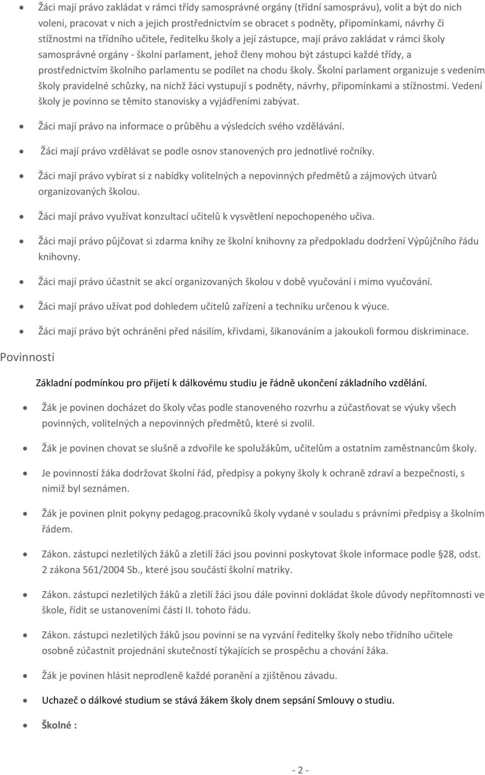 školního parlamentu se podílet na chodu školy. Školní parlament organizuje s vedením školy pravidelné schůzky, na nichž žáci vystupují s podněty, návrhy, připomínkami a stížnostmi.