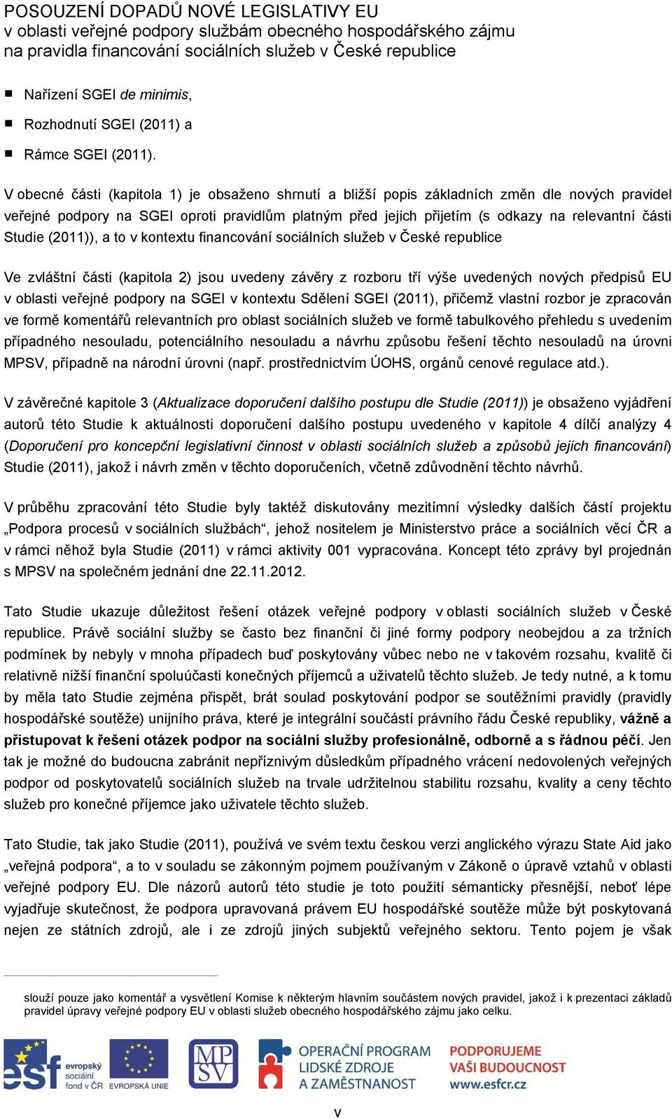 Studie (2011)), a to v kontextu financování sociálních služeb v České republice Ve zvláštní části (kapitola 2) jsou uvedeny závěry z rozboru tří výše uvedených nových předpisů EU v oblasti veřejné