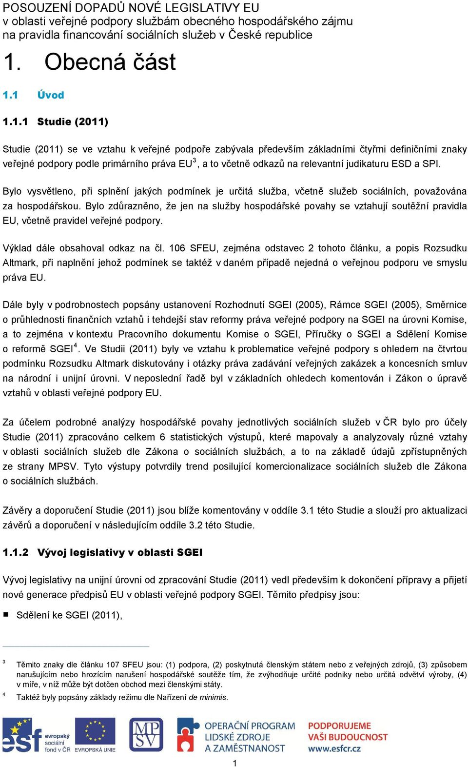 Bylo zdůrazněno, že jen na služby hospodářské povahy se vztahují soutěžní pravidla EU, včetně pravidel veřejné podpory. Výklad dále obsahoval odkaz na čl.