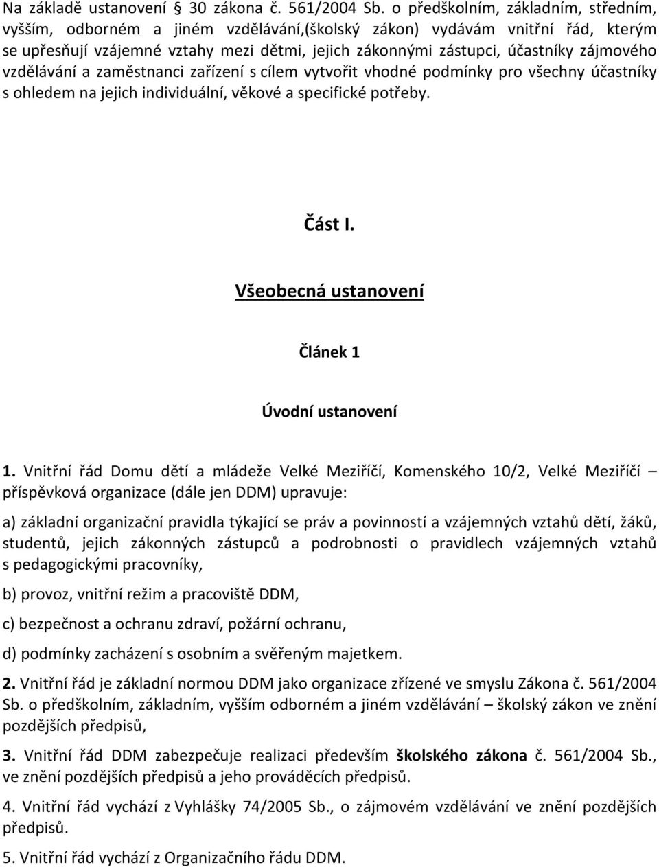 zájmového vzdělávání a zaměstnanci zařízení s cílem vytvořit vhodné podmínky pro všechny účastníky s ohledem na jejich individuální, věkové a specifické potřeby. Část I.