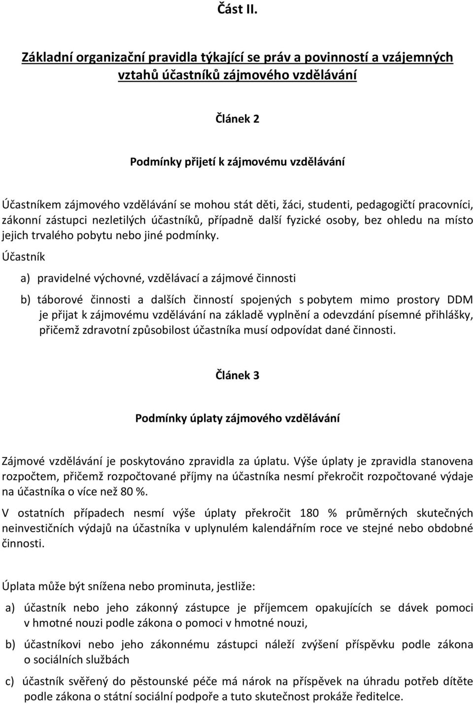 mohou stát děti, žáci, studenti, pedagogičtí pracovníci, zákonní zástupci nezletilých účastníků, případně další fyzické osoby, bez ohledu na místo jejich trvalého pobytu nebo jiné podmínky.