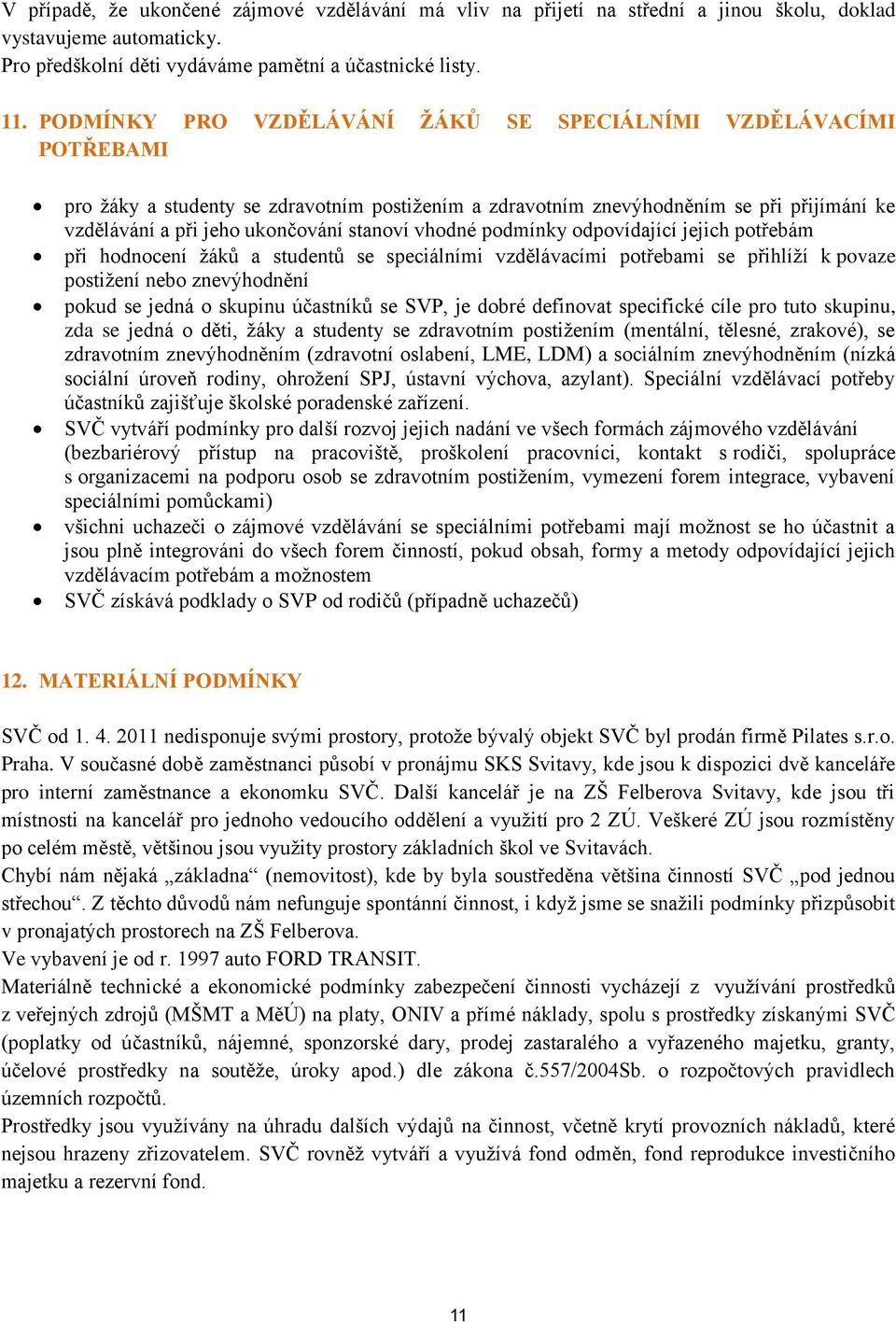 vhodné podmínky odpovídající jejich potřebám při hodnocení žáků a studentů se speciálními vzdělávacími potřebami se přihlíží k povaze postižení nebo znevýhodnění pokud se jedná o skupinu účastníků se