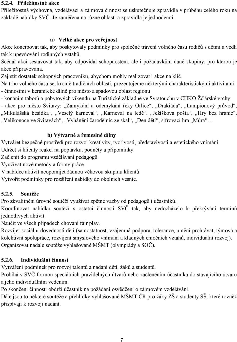 a) Velké akce pro veřejnost Akce koncipovat tak, aby poskytovaly podmínky pro společné trávení volného času rodičů s dětmi a vedli tak k upevňování rodinných vztahů.