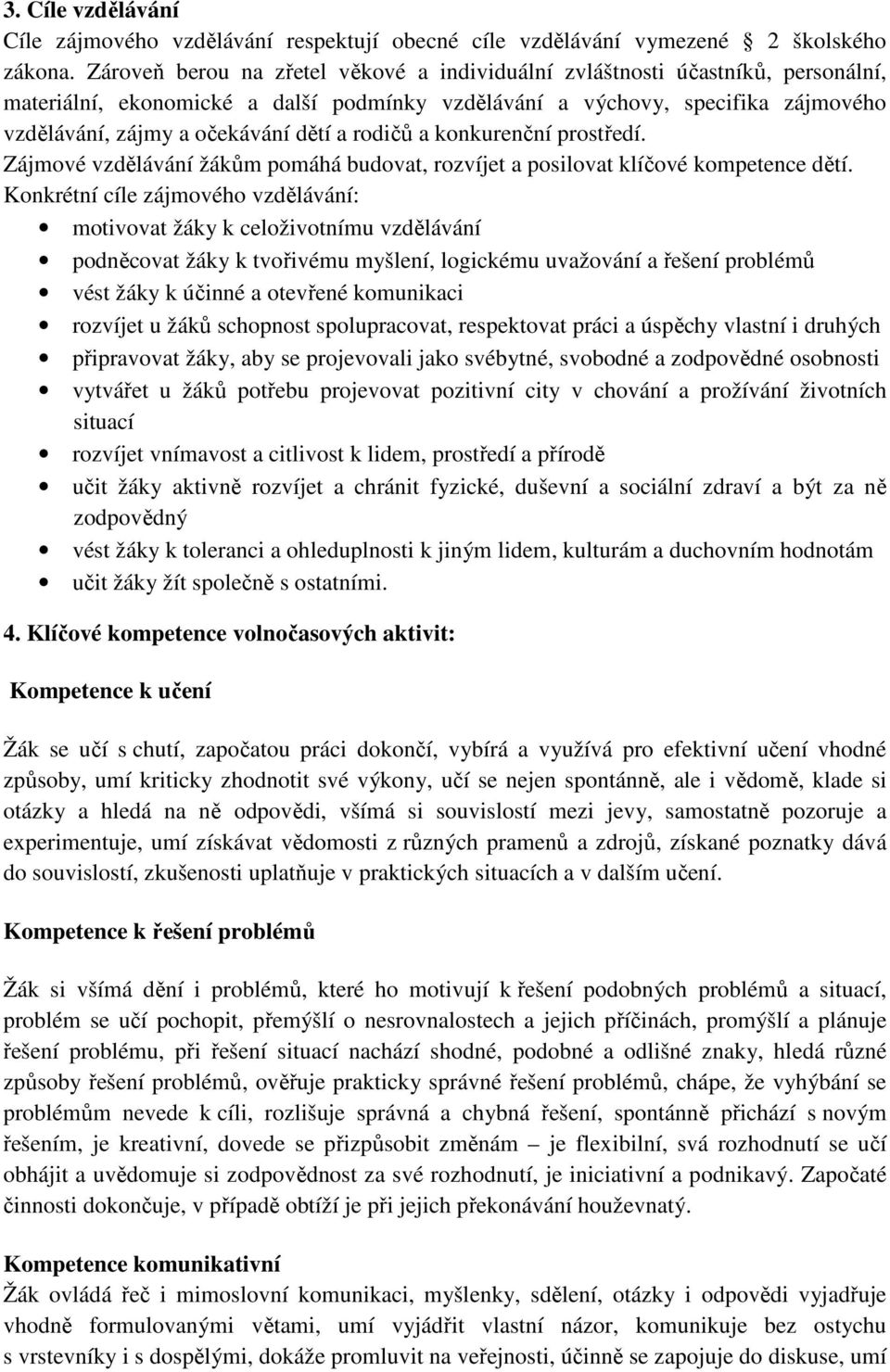 rodičů a konkurenční prostředí. Zájmové vzdělávání žákům pomáhá budovat, rozvíjet a posilovat klíčové kompetence dětí.