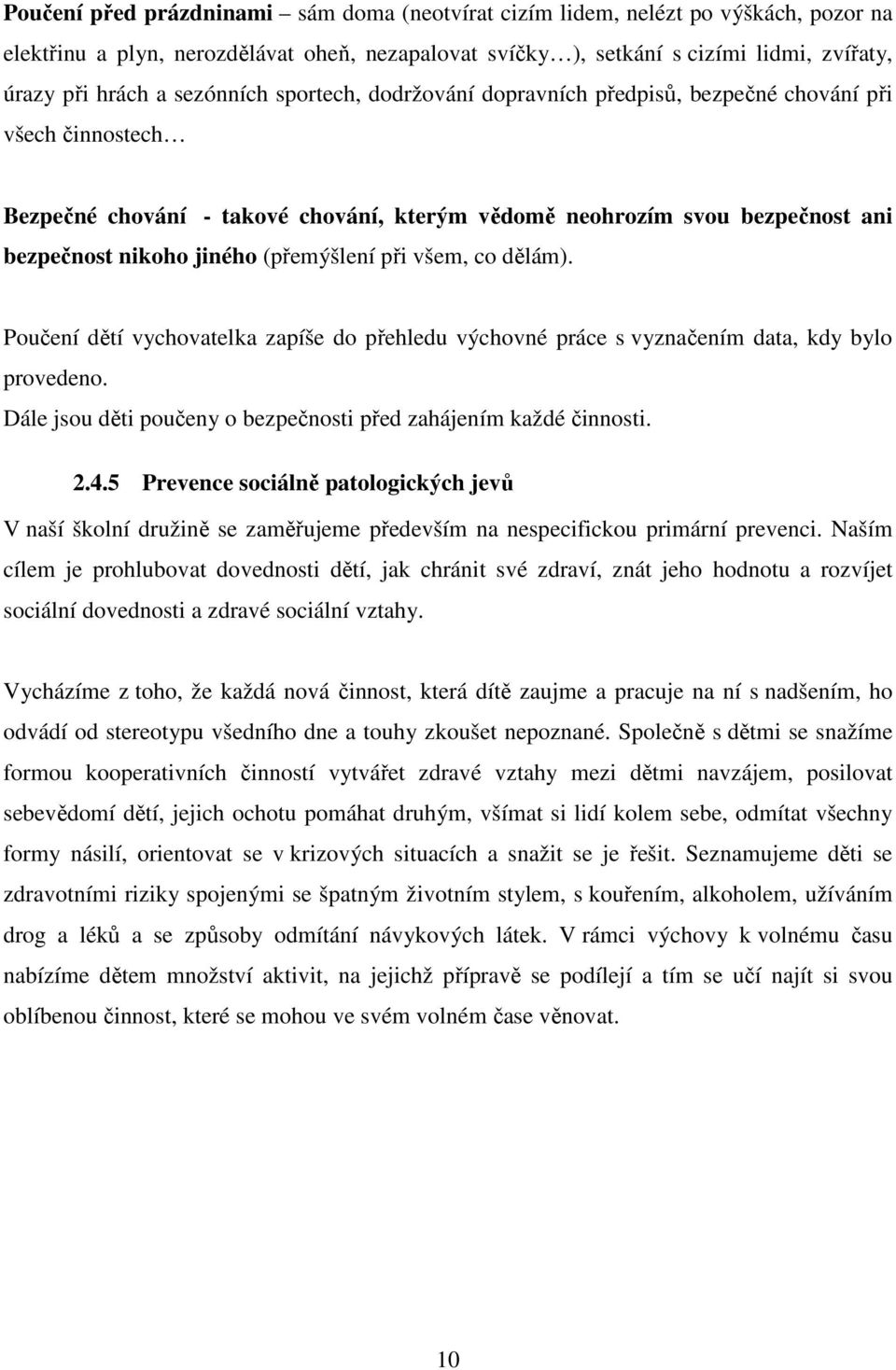 (přemýšlení při všem, co dělám). Poučení dětí vychovatelka zapíše do přehledu výchovné práce s vyznačením data, kdy bylo provedeno. Dále jsou děti poučeny o bezpečnosti před zahájením každé činnosti.