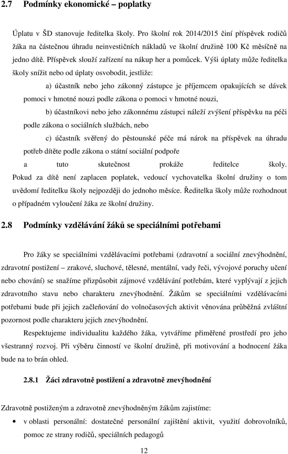 Výši úplaty může ředitelka školy snížit nebo od úplaty osvobodit, jestliže: a) účastník nebo jeho zákonný zástupce je příjemcem opakujících se dávek pomoci v hmotné nouzi podle zákona o pomoci v