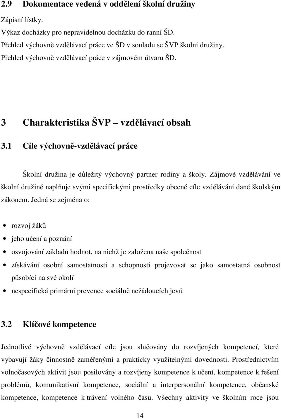 Zájmové vzdělávání ve školní družině naplňuje svými specifickými prostředky obecné cíle vzdělávání dané školským zákonem.