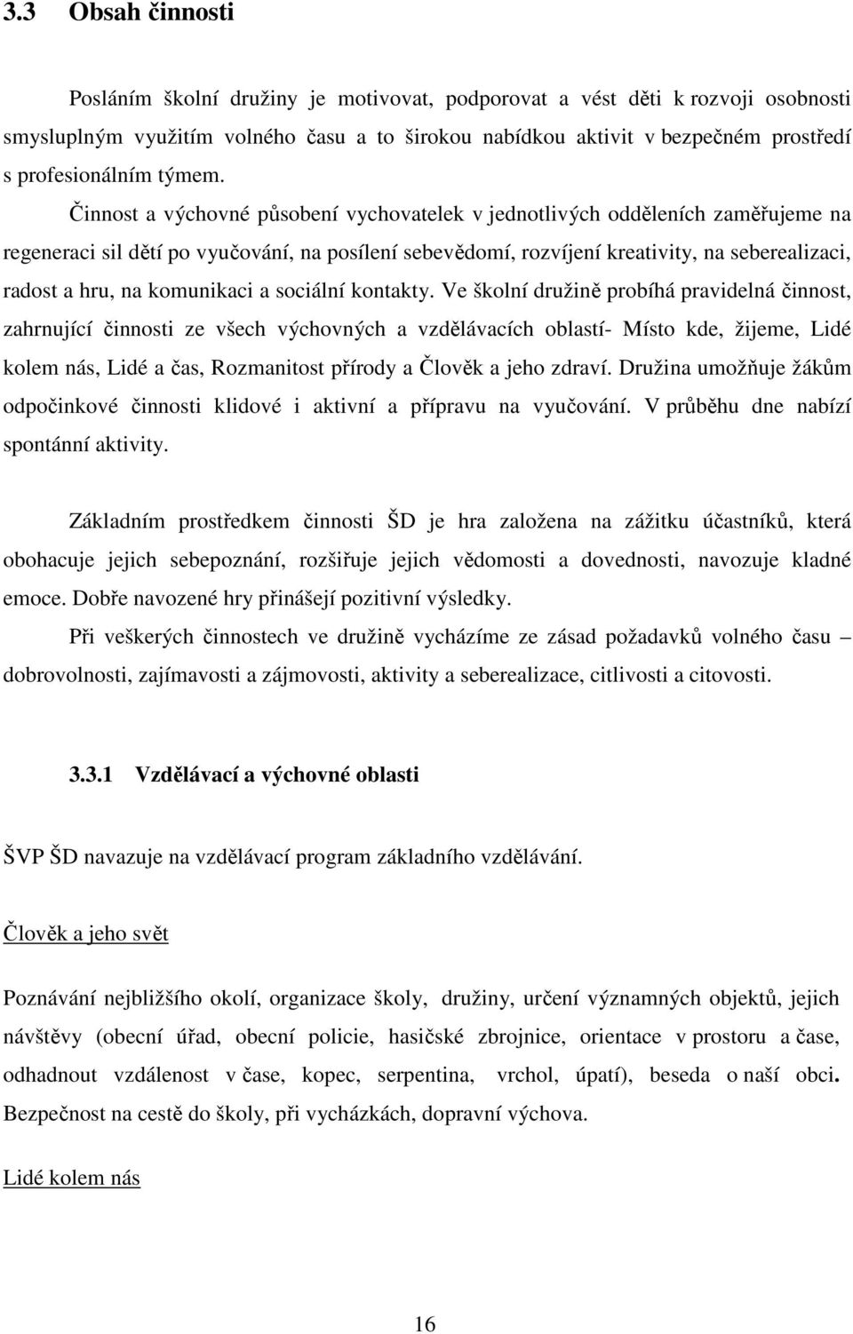 Činnost a výchovné působení vychovatelek v jednotlivých odděleních zaměřujeme na regeneraci sil dětí po vyučování, na posílení sebevědomí, rozvíjení kreativity, na seberealizaci, radost a hru, na