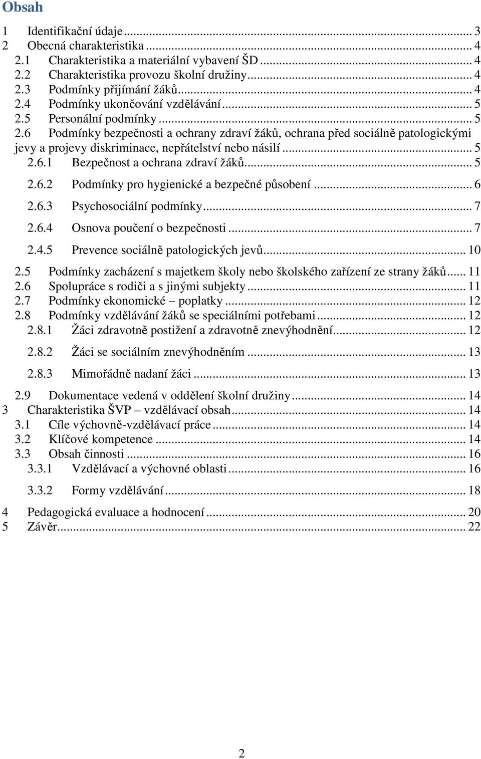 .. 5 2.6.2 Podmínky pro hygienické a bezpečné působení... 6 2.6.3 Psychosociální podmínky... 7 2.6.4 Osnova poučení o bezpečnosti... 7 2.4.5 Prevence sociálně patologických jevů... 10 2.