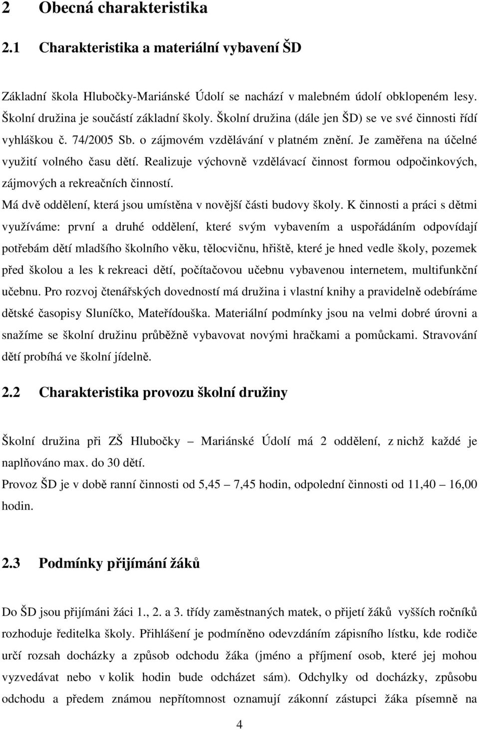 Realizuje výchovně vzdělávací činnost formou odpočinkových, zájmových a rekreačních činností. Má dvě oddělení, která jsou umístěna v novější části budovy školy.