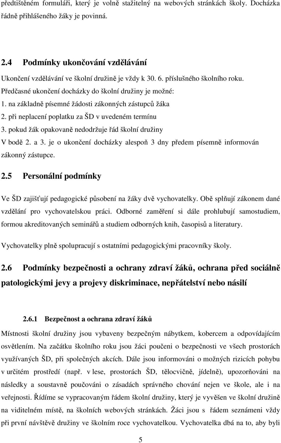 na základně písemné žádosti zákonných zástupců žáka 2. při neplacení poplatku za ŠD v uvedeném termínu 3. pokud žák opakovaně nedodržuje řád školní družiny V bodě 2. a 3.