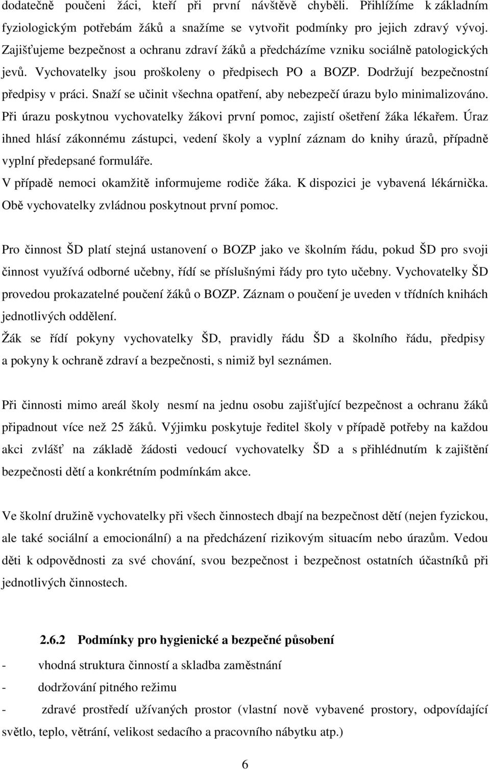 Snaží se učinit všechna opatření, aby nebezpečí úrazu bylo minimalizováno. Při úrazu poskytnou vychovatelky žákovi první pomoc, zajistí ošetření žáka lékařem.