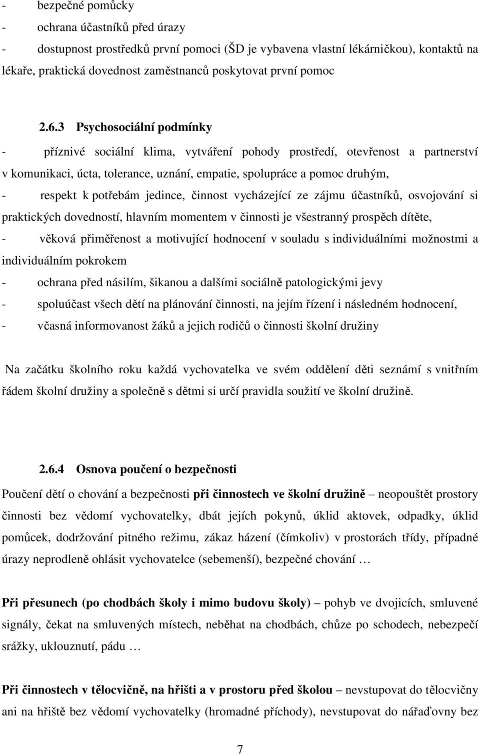 potřebám jedince, činnost vycházející ze zájmu účastníků, osvojování si praktických dovedností, hlavním momentem v činnosti je všestranný prospěch dítěte, - věková přiměřenost a motivující hodnocení