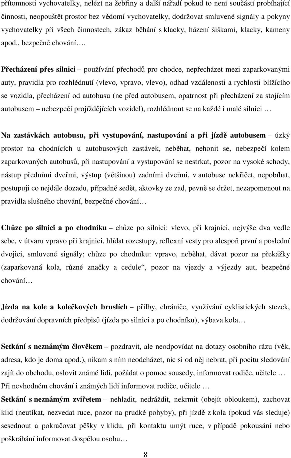 Přecházení přes silnici používání přechodů pro chodce, nepřecházet mezi zaparkovanými auty, pravidla pro rozhlédnutí (vlevo, vpravo, vlevo), odhad vzdálenosti a rychlosti blížícího se vozidla,