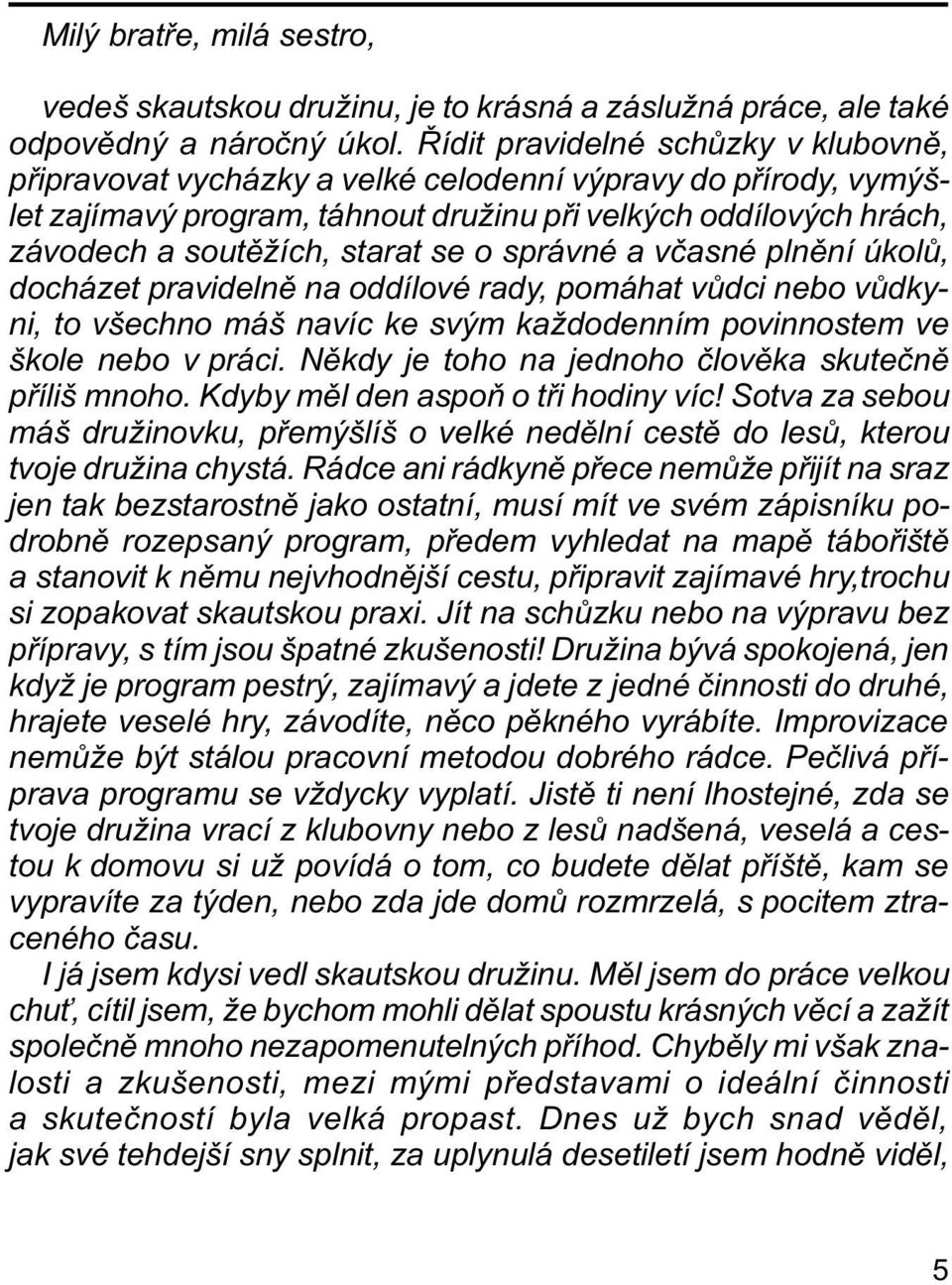 se o správné a vèasné plnìní úkolù, docházet pravidelnì na oddílové rady, pomáhat vùdci nebo vùdkyni, to všechno máš navíc ke svým každodenním povinnostem ve škole nebo v práci.