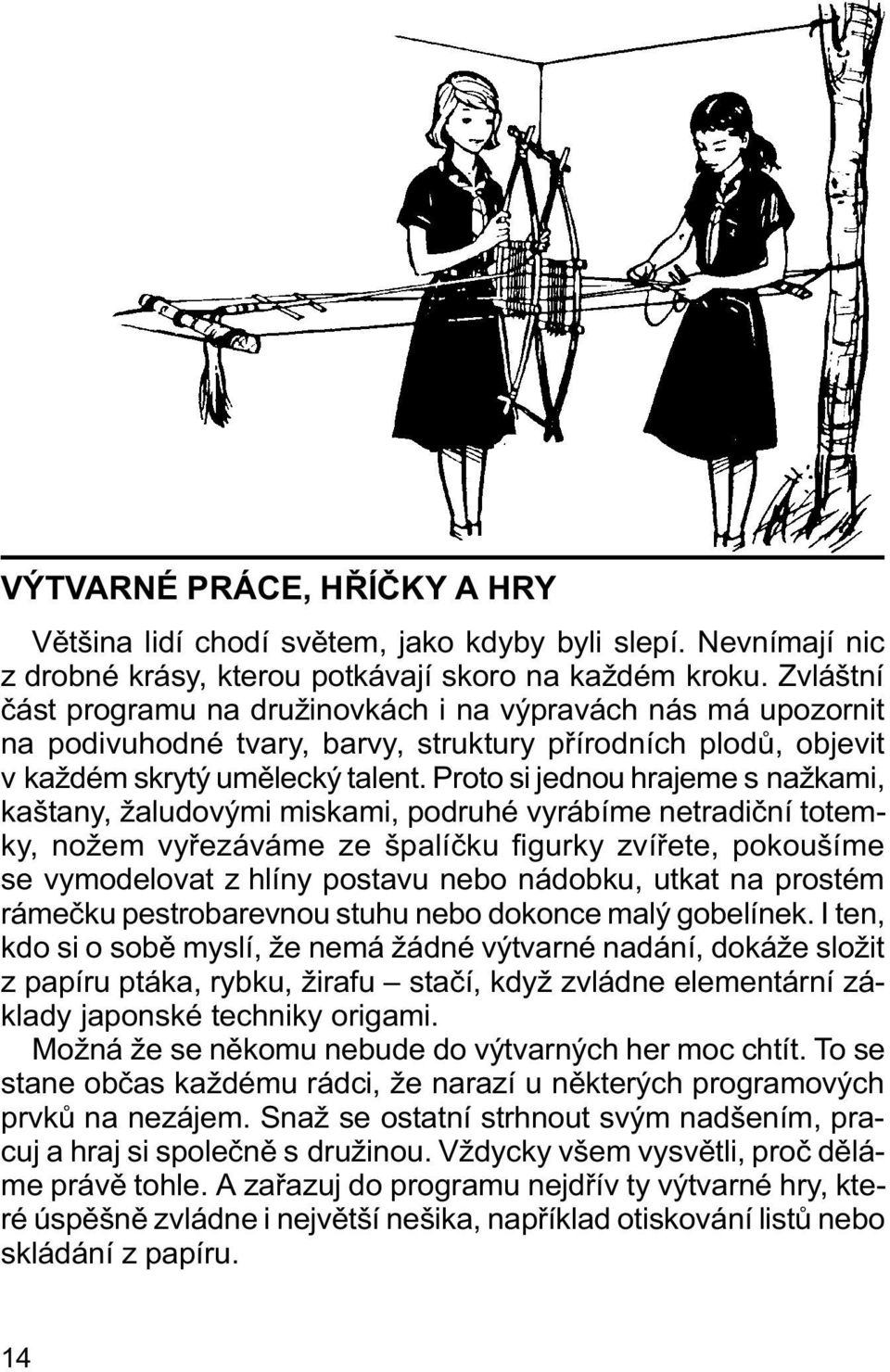 Proto si jednou hrajeme s nažkami, kaštany, žaludovými miskami, podruhé vyrábíme netradièní totemky, nožem vyøezáváme ze špalíèku figurky zvíøete, pokoušíme se vymodelovat z hlíny postavu nebo