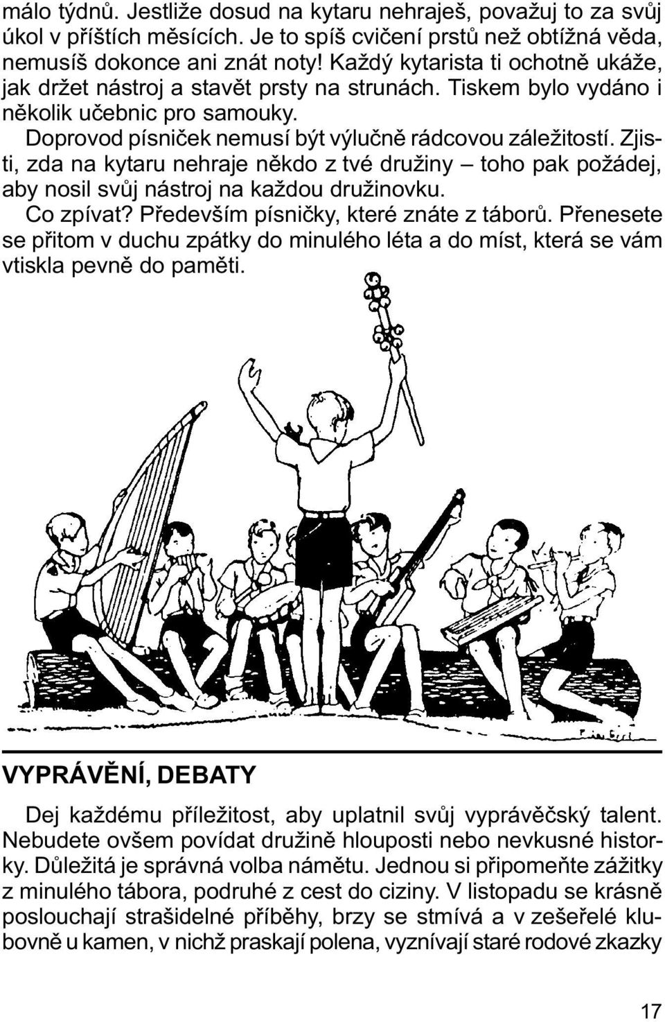 Zjisti, zda na kytaru nehraje nìkdo z tvé družiny toho pak požádej, aby nosil svùj nástroj na každou družinovku. Co zpívat? Pøedevším písnièky, které znáte z táborù.