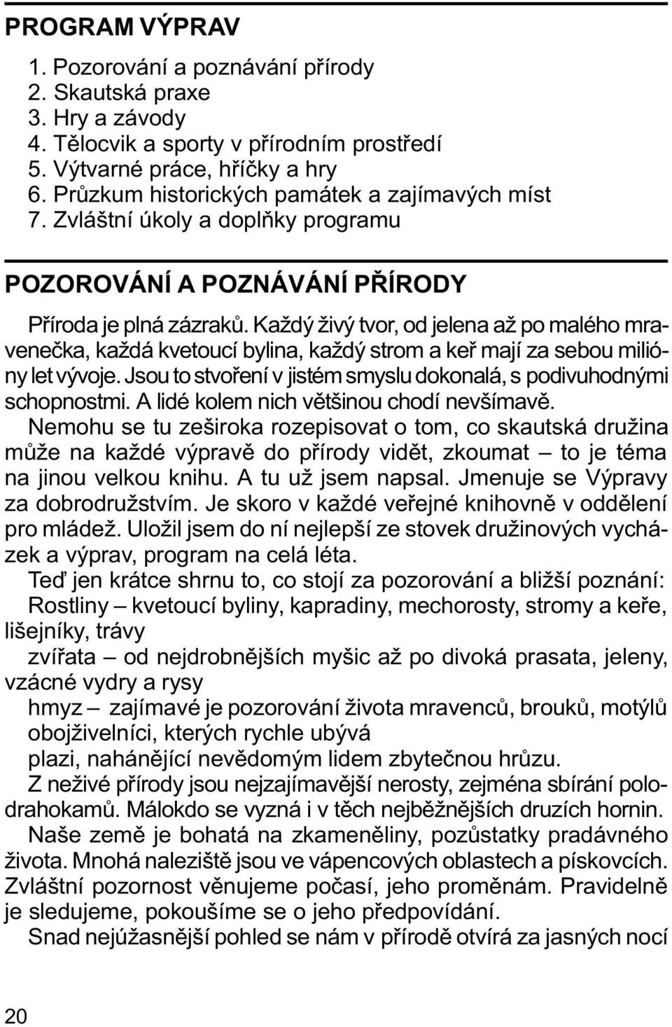 Každý živý tvor, od jelena až po malého mraveneèka, každá kvetoucí bylina, každý strom a keø mají za sebou milióny let vývoje. Jsou to stvoøení v jistém smyslu dokonalá, s podivuhodnými schopnostmi.