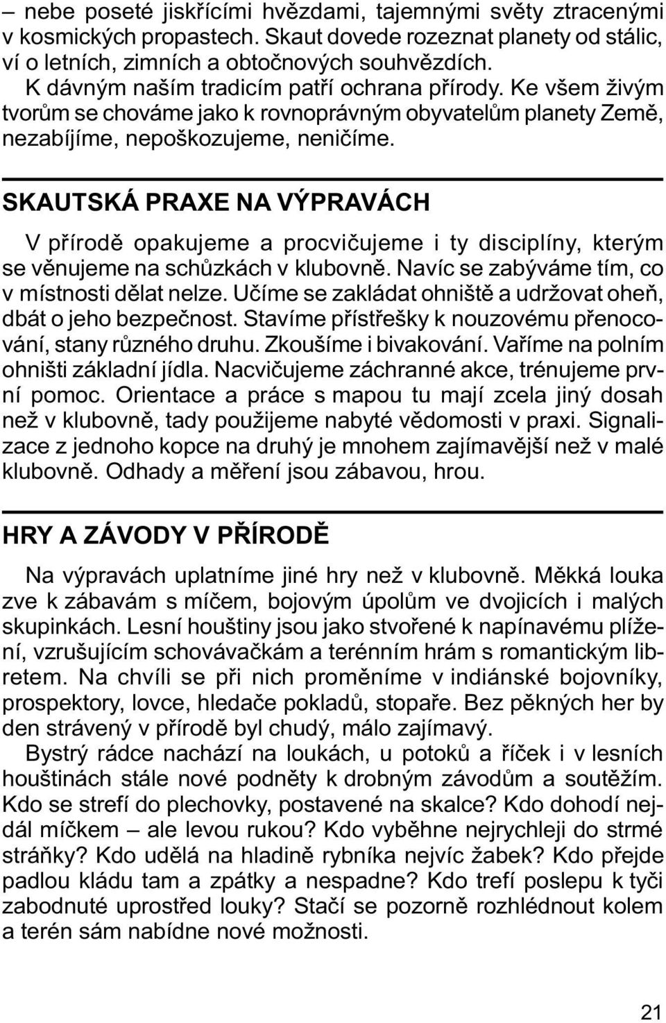 SKAUTSKÁ PRAXE NA VÝPRAVÁCH V pøírodì opakujeme a procvièujeme i ty disciplíny, kterým se vìnujeme na schùzkách v klubovnì. Navíc se zabýváme tím, co v místnosti dìlat nelze.