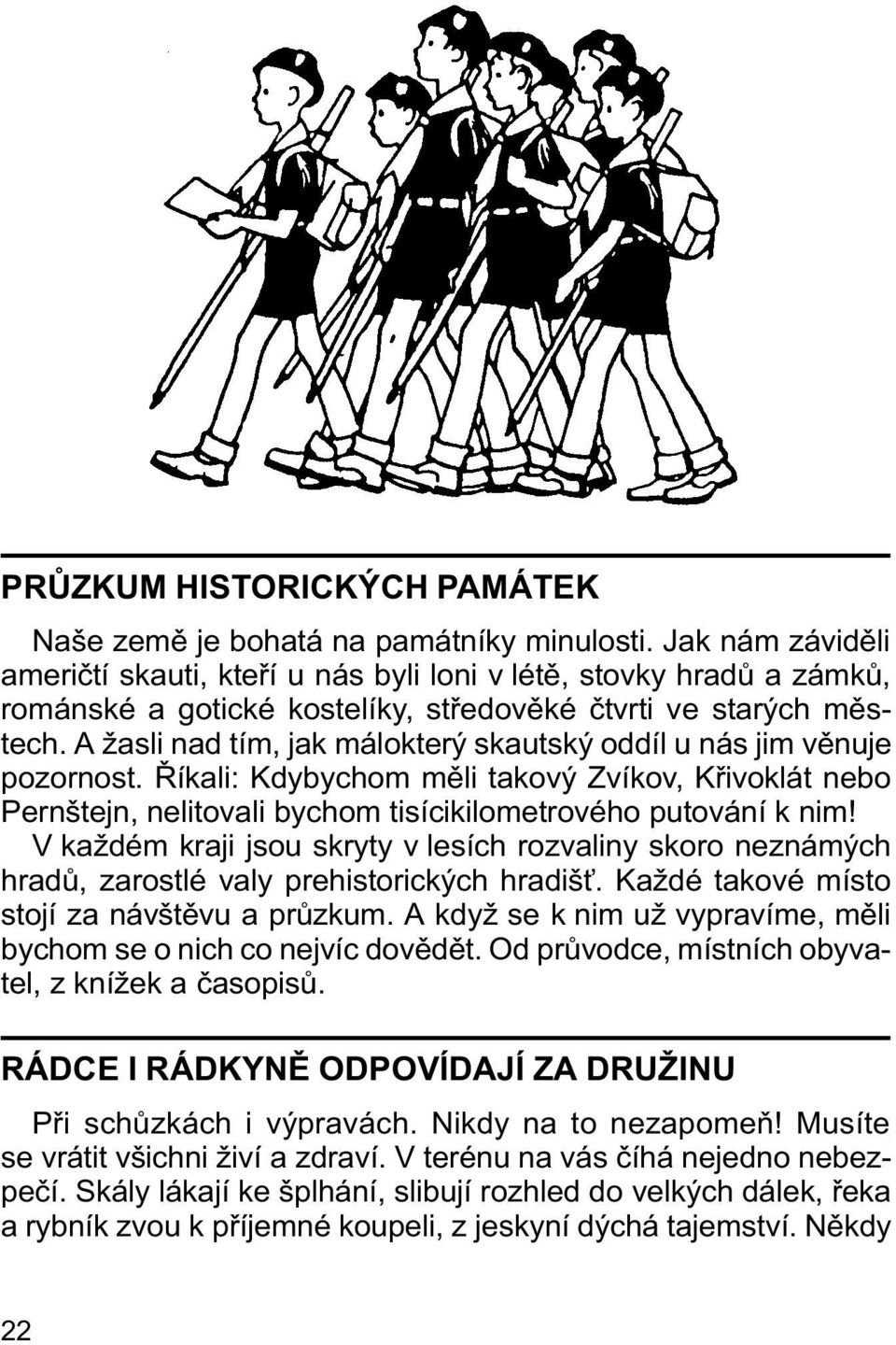 A žasli nad tím, jak málokterý skautský oddíl u nás jim vìnuje pozornost. Øíkali: Kdybychom mìli takový Zvíkov, Køivoklát nebo Pernštejn, nelitovali bychom tisícikilometrového putování k nim!