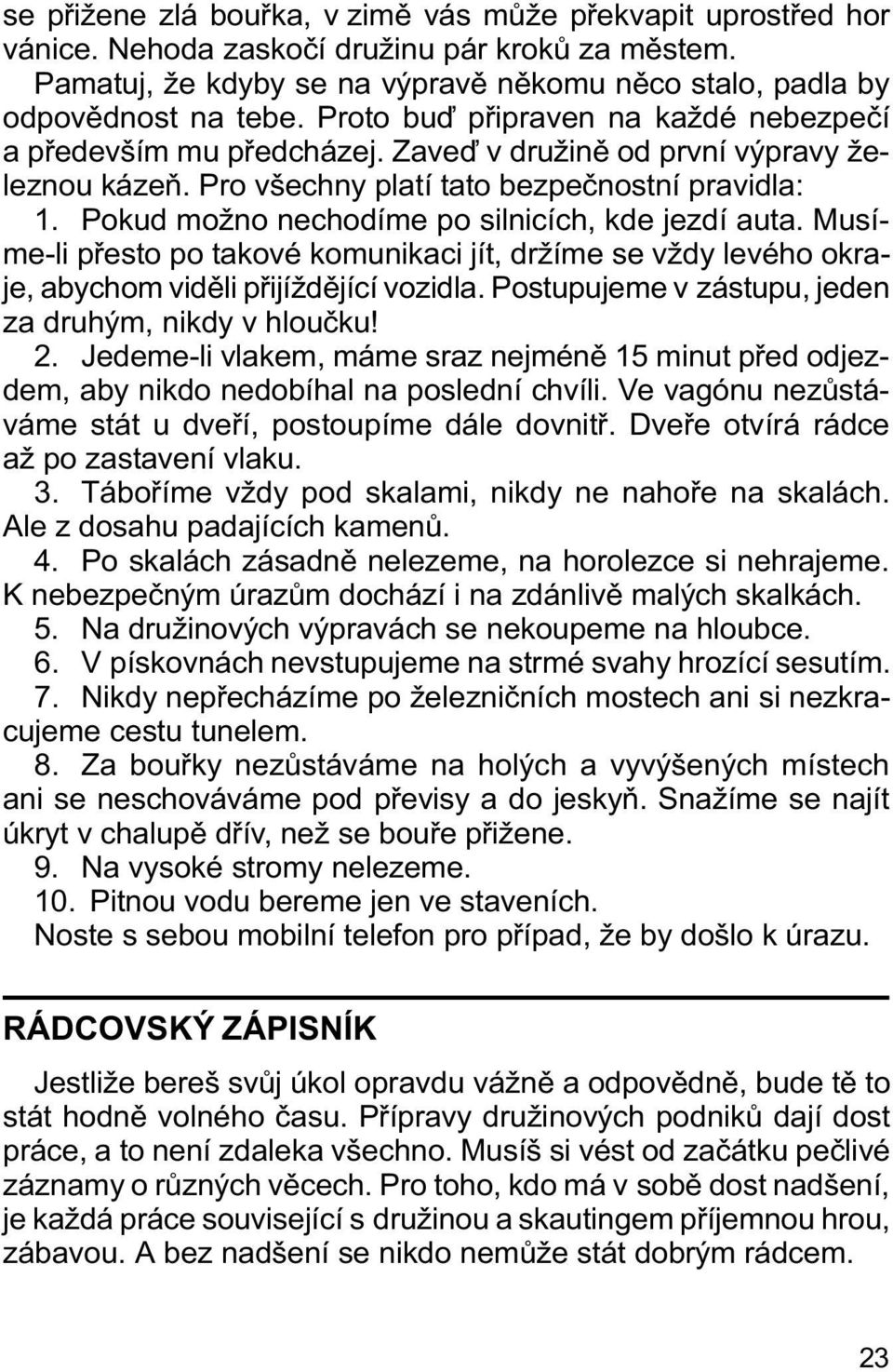 Pokud možno nechodíme po silnicích, kde jezdí auta. Musíme-li pøesto po takové komunikaci jít, držíme se vždy levého okraje, abychom vidìli pøijíždìjící vozidla.