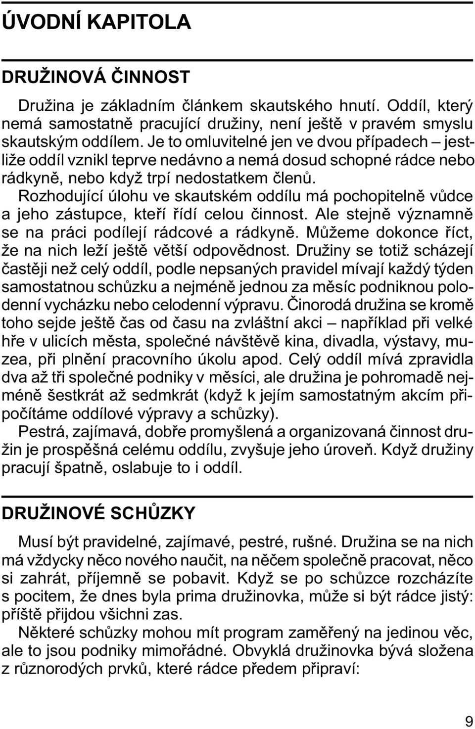 Rozhodující úlohu ve skautském oddílu má pochopitelnì vùdce a jeho zástupce, kteøí øídí celou èinnost. Ale stejnì významnì se na práci podílejí rádcové a rádkynì.